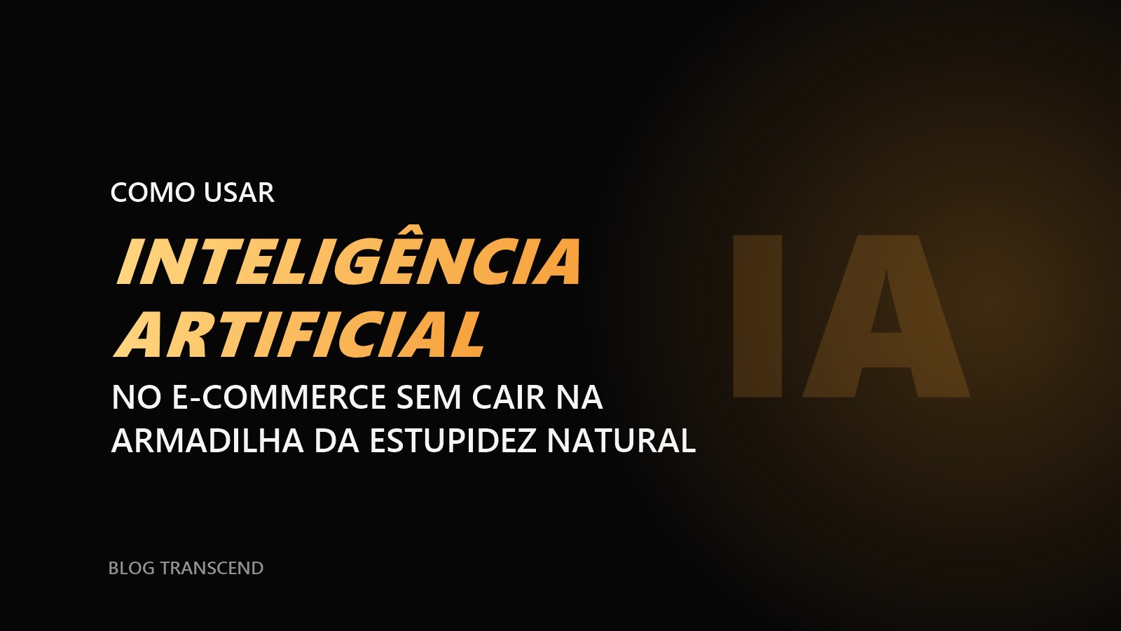 Como usar inteligência artificial no e-commerce sem cair na armadilha da “estupidez natural”