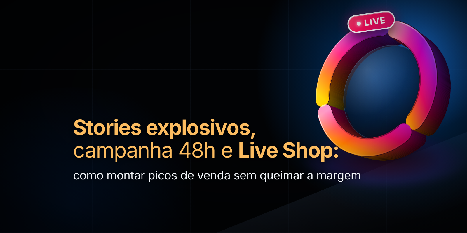 Stories explosivos, campanhas 48H e Live Shop